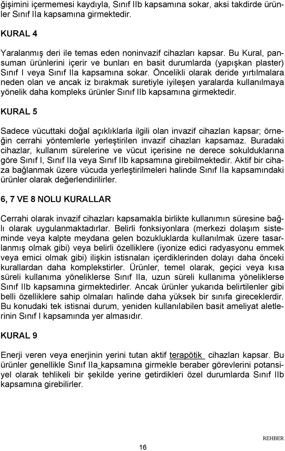 Öncelikli olarak deride yırtılmalara neden olan ve ancak iz bırakmak suretiyle iyileşen yaralarda kullanılmaya yönelik daha kompleks ürünler Sınıf IIb kapsamına girmektedir.