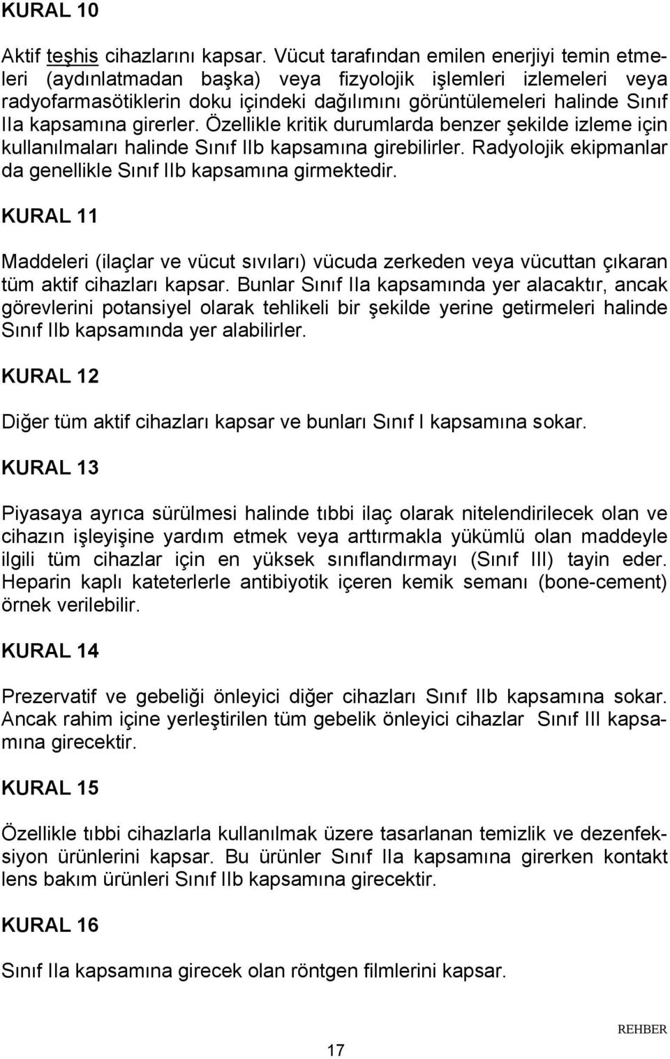 kapsamına girerler. Özellikle kritik durumlarda benzer şekilde izleme için kullanılmaları halinde Sınıf IIb kapsamına girebilirler. Radyolojik ekipmanlar da genellikle Sınıf IIb kapsamına girmektedir.