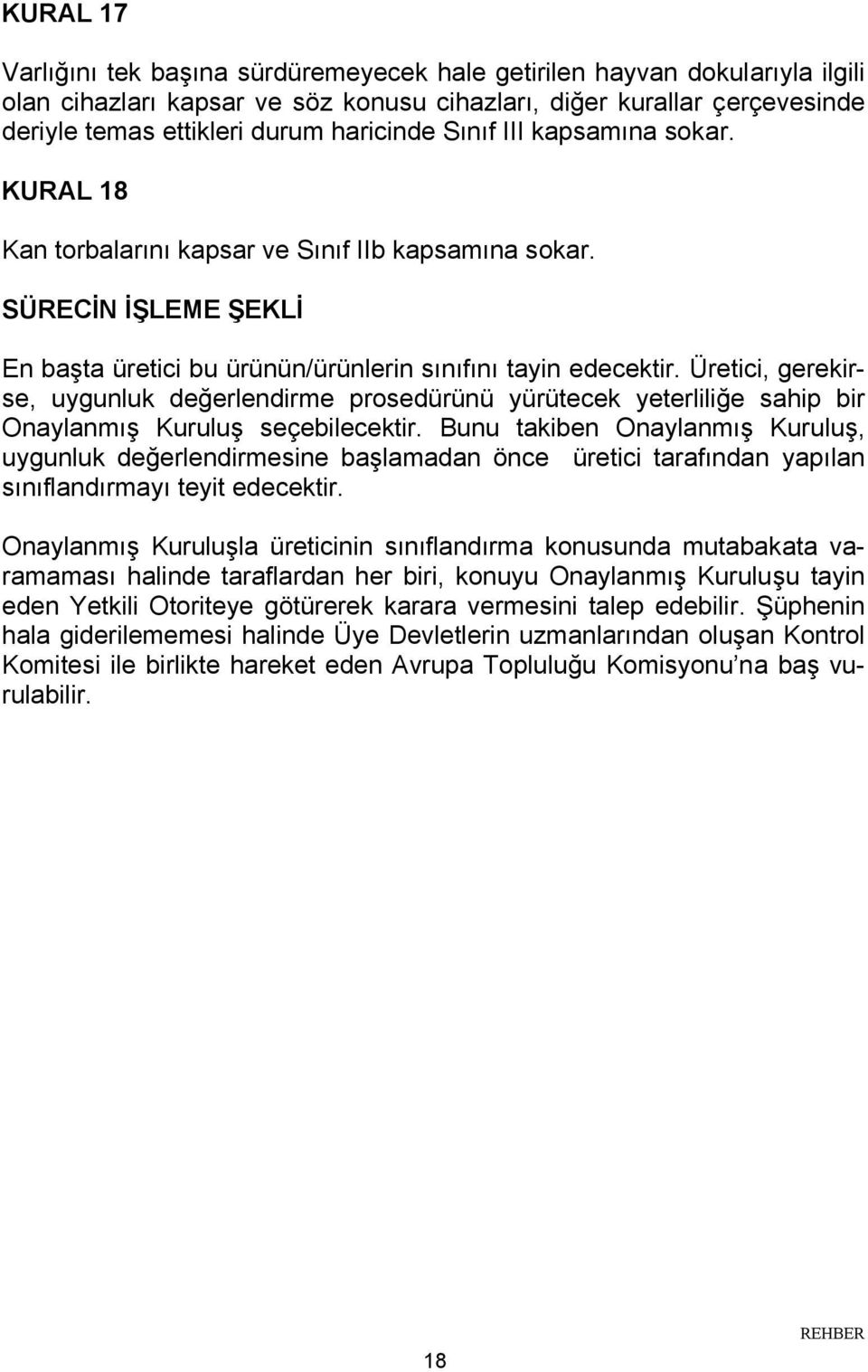 Üretici, gerekirse, uygunluk değerlendirme prosedürünü yürütecek yeterliliğe sahip bir Onaylanmış Kuruluş seçebilecektir.