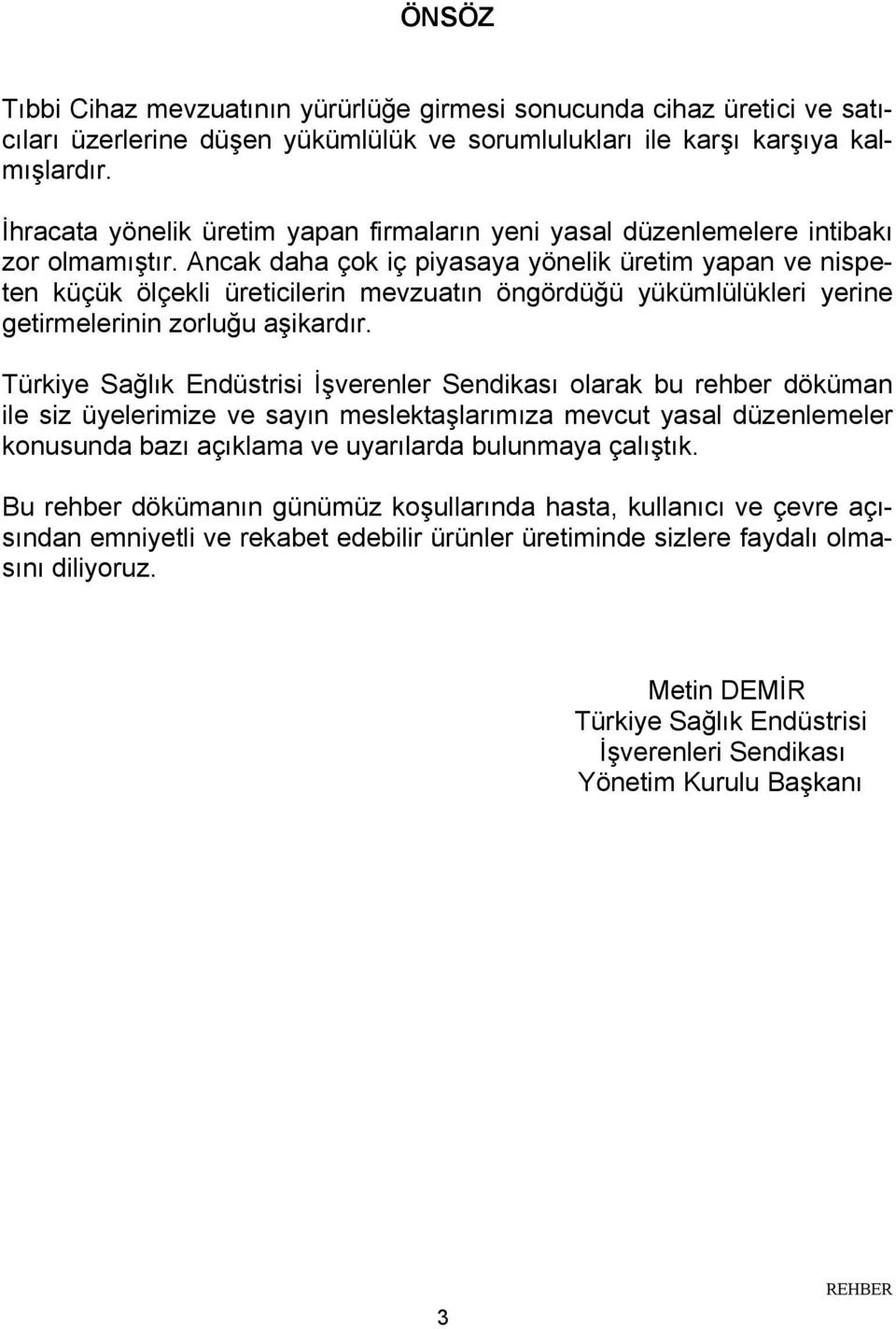 Ancak daha çok iç piyasaya yönelik üretim yapan ve nispeten küçük ölçekli üreticilerin mevzuatın öngördüğü yükümlülükleri yerine getirmelerinin zorluğu aşikardır.