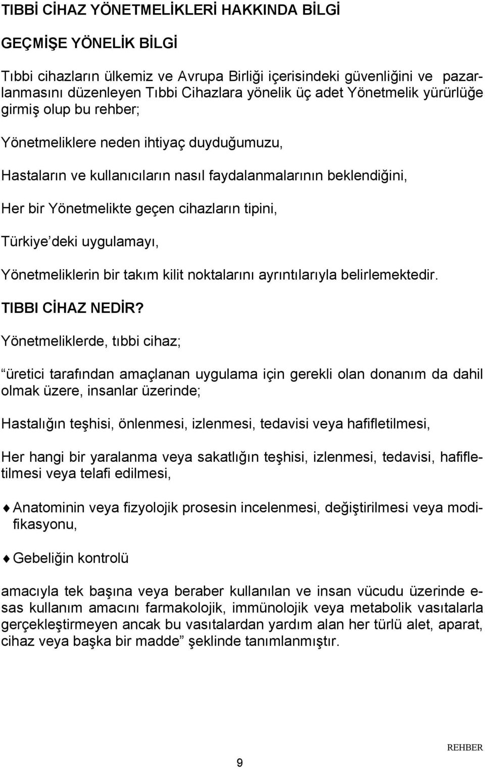 Türkiye deki uygulamayı, Yönetmeliklerin bir takım kilit noktalarını ayrıntılarıyla belirlemektedir. TIBBI CİHAZ NEDİR?