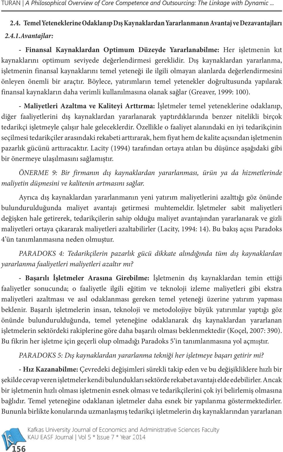 Dış kaynaklardan yararlanma, işletmenin finansal kaynaklarını temel yeteneği ile ilgili olmayan alanlarda değerlendirmesini önleyen önemli bir araçtır.