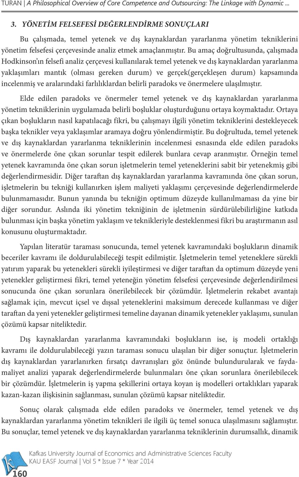 Bu amaç doğrultusunda, çalışmada Hodkinson ın felsefi analiz çerçevesi kullanılarak temel yetenek ve dış kaynaklardan yararlanma yaklaşımları mantık (olması gereken durum) ve gerçek(gerçekleşen