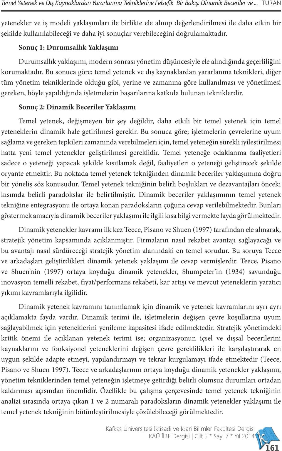 Sonuç 1: Durumsallık Yaklaşımı Durumsallık yaklaşımı, modern sonrası yönetim düşüncesiyle ele alındığında geçerliliğini korumaktadır.