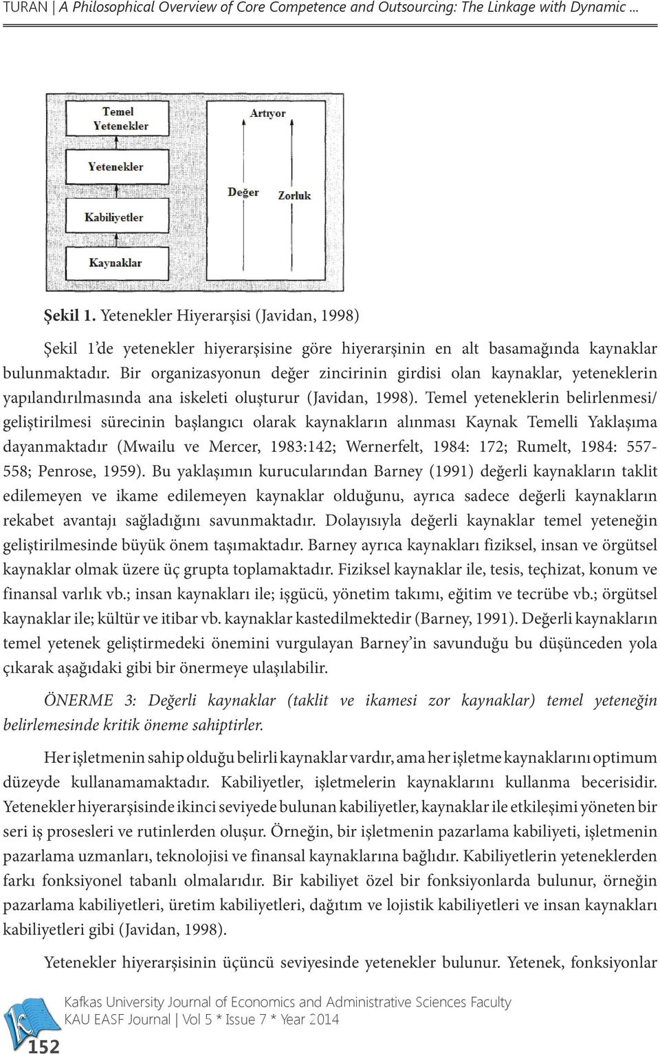 Bir organizasyonun değer zincirinin girdisi olan kaynaklar, yeteneklerin yapılandırılmasında ana iskeleti oluşturur (Javidan, 1998).