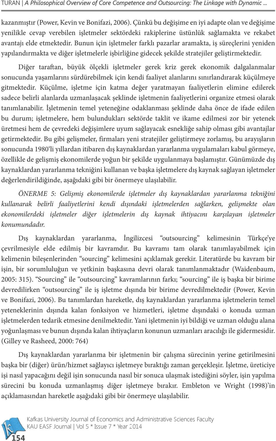 Bunun için işletmeler farklı pazarlar aramakta, iş süreçlerini yeniden yapılandırmakta ve diğer işletmelerle işbirliğine gidecek şekilde stratejiler geliştirmektedir.