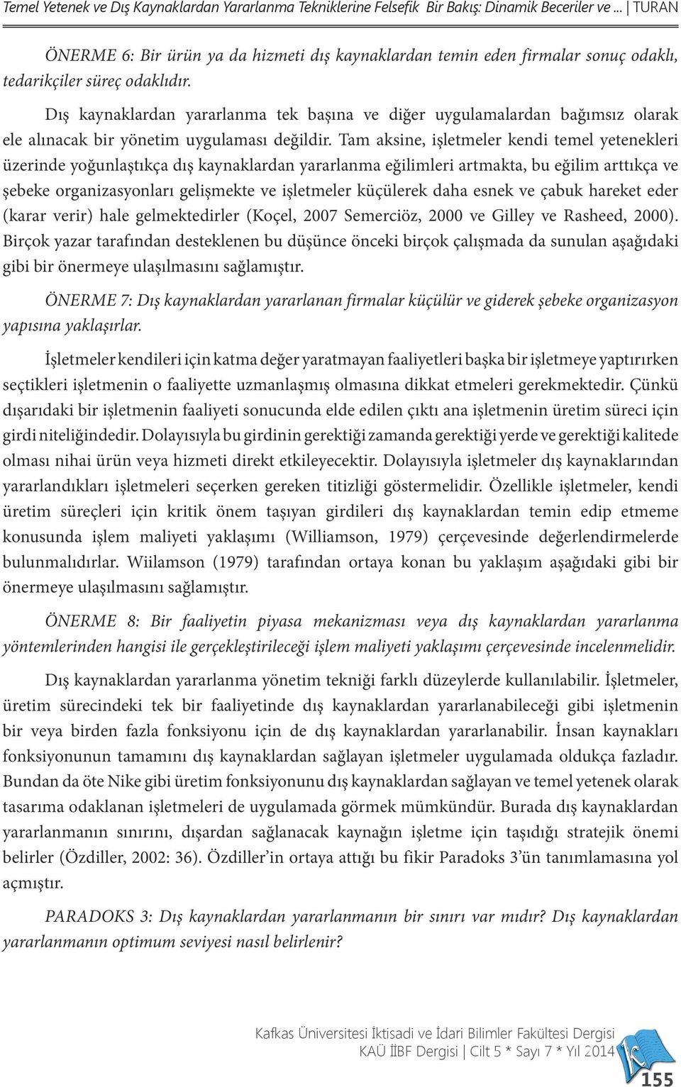 Dış kaynaklardan yararlanma tek başına ve diğer uygulamalardan bağımsız olarak ele alınacak bir yönetim uygulaması değildir.