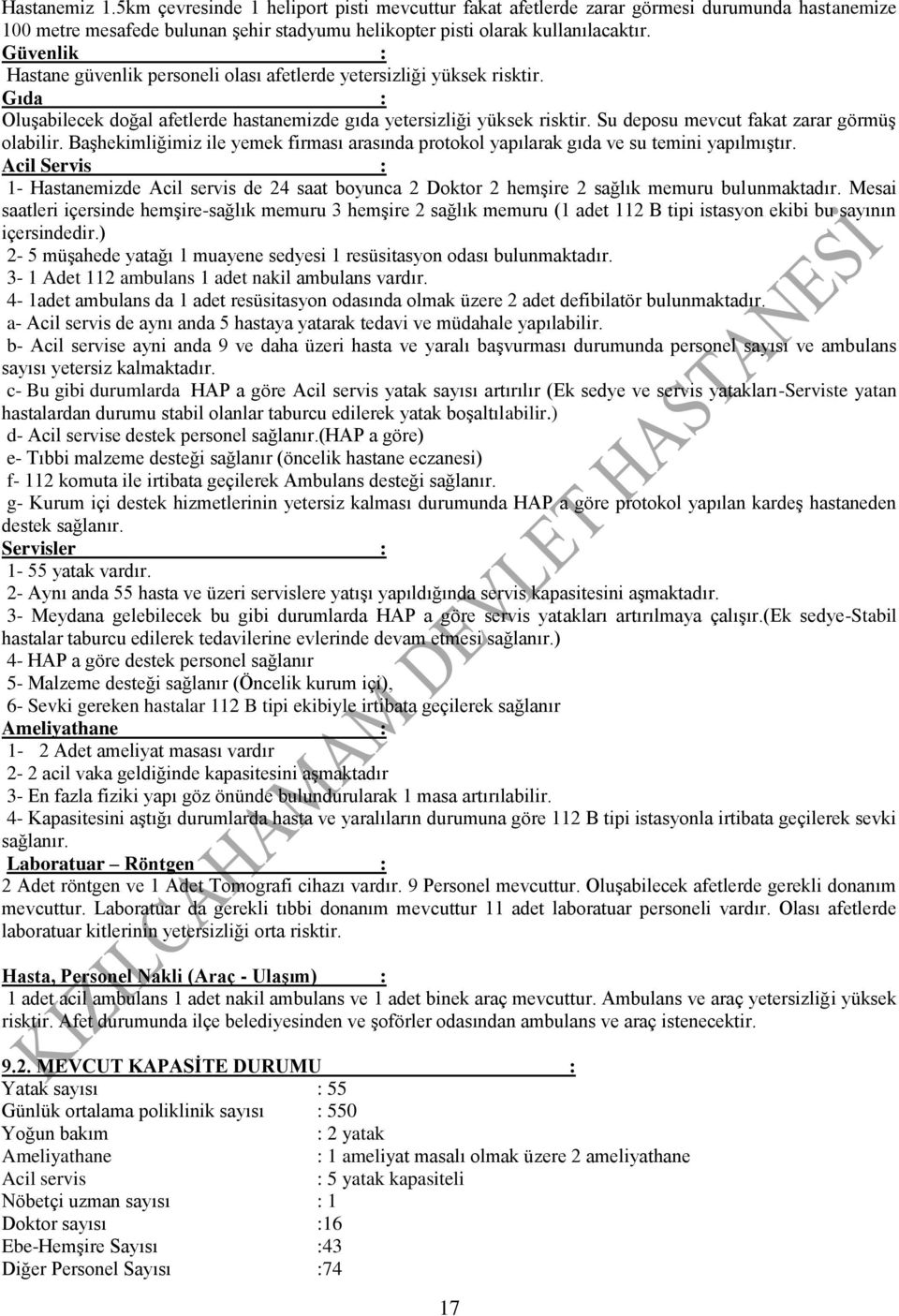 Su deposu mevcut fakat zarar görmüş olabilir. Başhekimliğimiz ile yemek firması arasında protokol yapılarak gıda ve su temini yapılmıştır.