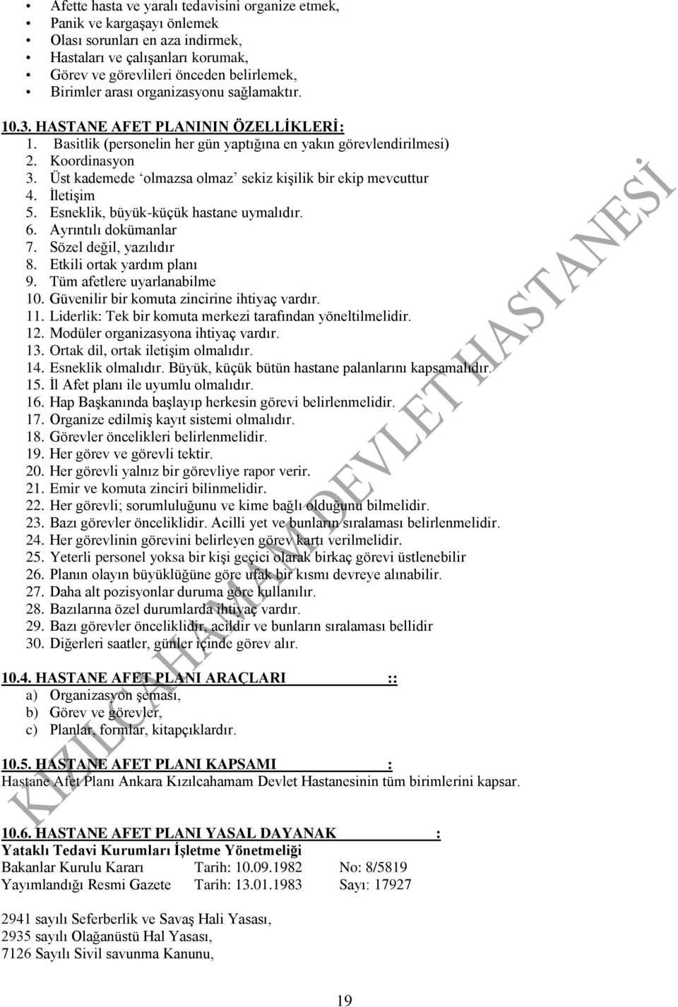 Üst kademede olmazsa olmaz sekiz kişilik bir ekip mevcuttur 4. İletişim 5. Esneklik, büyük-küçük hastane uymalıdır. 6. Ayrıntılı dokümanlar 7. Sözel değil, yazılıdır 8. Etkili ortak yardım planı 9.