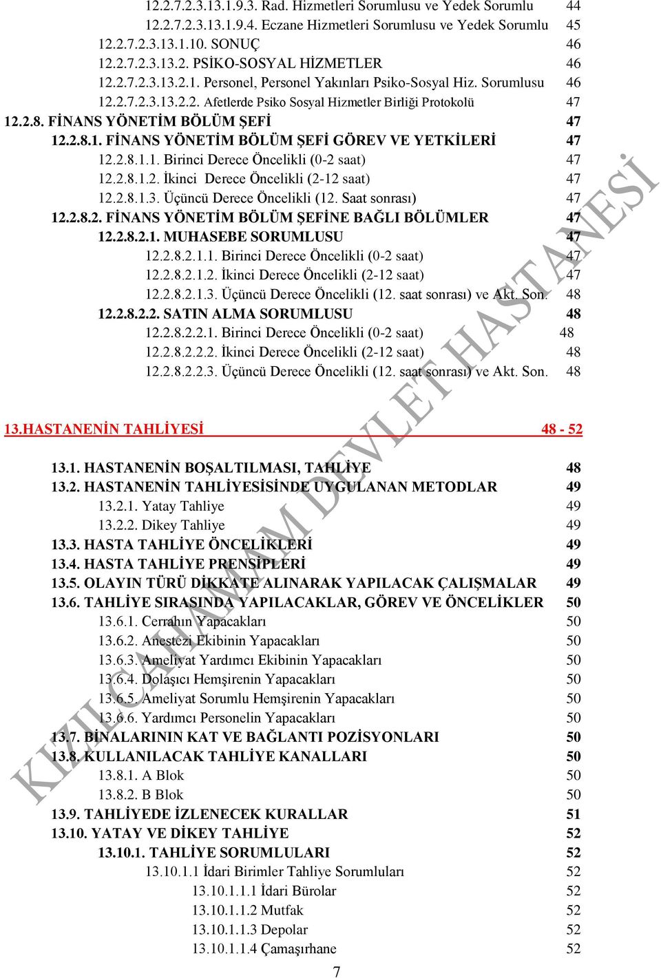 2.8.1.1. Birinci Derece Öncelikli (0-2 saat) 47 12.2.8.1.2. İkinci Derece Öncelikli (2-12 saat) 47 12.2.8.1.3. Üçüncü Derece Öncelikli (12. Saat sonrası) 47 12.2.8.2. FİNANS YÖNETİM BÖLÜM ŞEFİNE BAĞLI BÖLÜMLER 47 12.