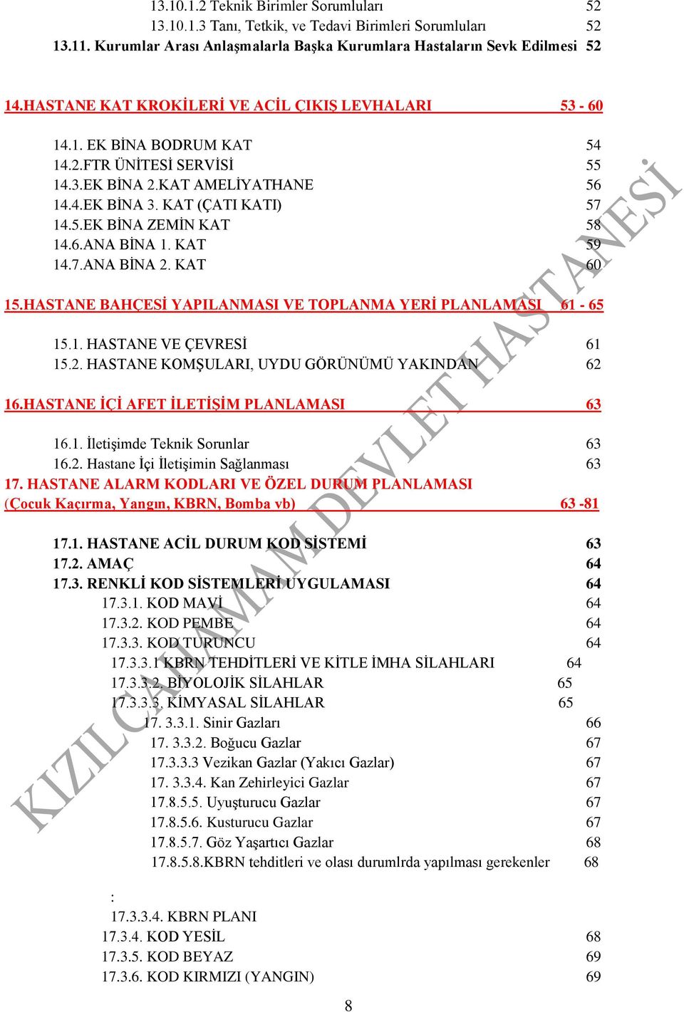 6.ANA BİNA 1. KAT 59 14.7.ANA BİNA 2. KAT 60 15.HASTANE BAHÇESİ YAPILANMASI VE TOPLANMA YERİ PLANLAMASI 61-65 15.1. HASTANE VE ÇEVRESİ 61 15.2. HASTANE KOMŞULARI, UYDU GÖRÜNÜMÜ YAKINDAN 62 16.