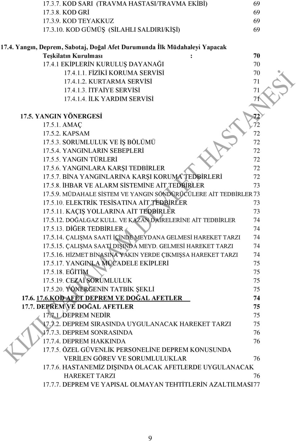 4.1.3. İTFAİYE SERVİSİ 71 17.4.1.4. İLK YARDIM SERVİSİ 71 17.5. YANGIN YÖNERGESİ 72 17.5.1. AMAÇ 72 17.5.2. KAPSAM 72 17.5.3. SORUMLULUK VE İŞ BÖLÜMÜ 72 17.5.4. YANGINLARIN SEBEPLERİ 72 17.5.5. YANGIN TÜRLERİ 72 17.