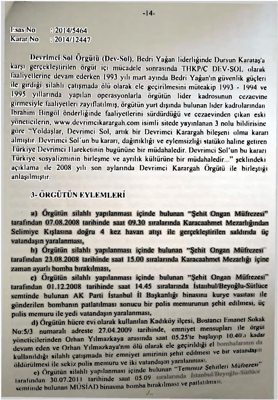 operasyonlarla örgütün lider kadrosunun cezaevine girmesiyle faaliyetleri zayıflatılmış, örgütün yurt dışında bulunan lider kadrolarından İbrahim Bingöl önderliğinde faaliyetlerini sürdürdüğü ve