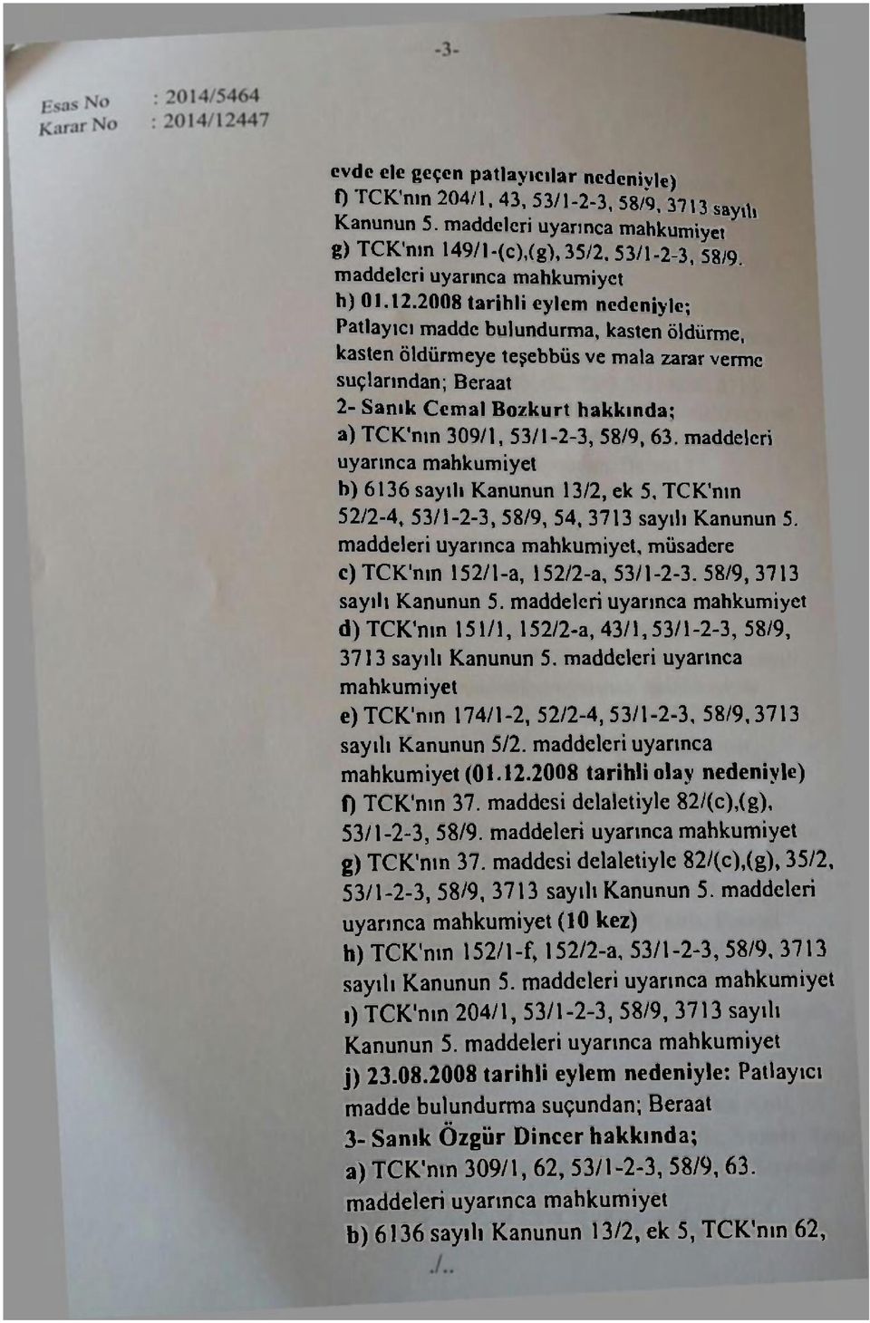 2008 tarihli eylem nedeniyle; Patlayıcı madde bulundurma, kasten öldürme, kasten öldürmeye teşebbüs ve mala zarar verme suçlarından; Beraat 2- Sanık Cemal Bozkurt hakkında; a) TCK'nın 309/1,