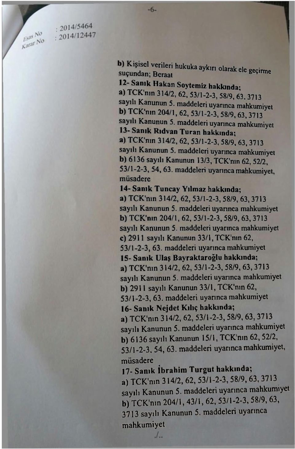 maddeleri uyarınca mahkumiyet 13- Sanık Rıdvan Turan hakkında; a) TCK'nın 314/2, 62, 53/1-2-3, 58/9, 63, 3713 sayılı Kanunun 5.