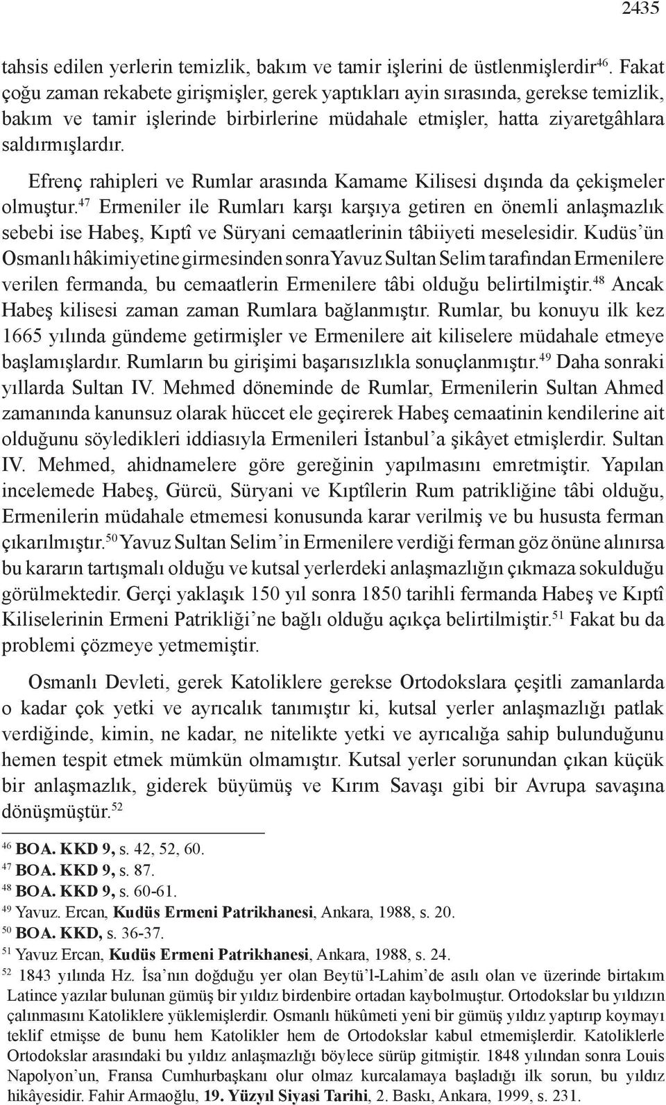 Efrenç rahipleri ve Rumlar arasında Kamame Kilisesi dışında da çekişmeler olmuştur.