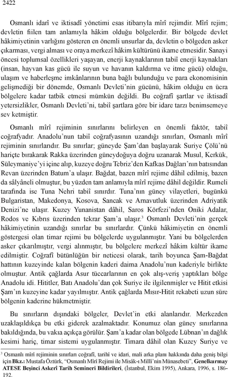 Sanayi öncesi toplumsal özellikleri yaşayan, enerji kaynaklarının tabiî enerji kaynakları (insan, hayvan kas gücü ile suyun ve havanın kaldırma ve itme gücü) olduğu, ulaşım ve haberleşme imkânlarının