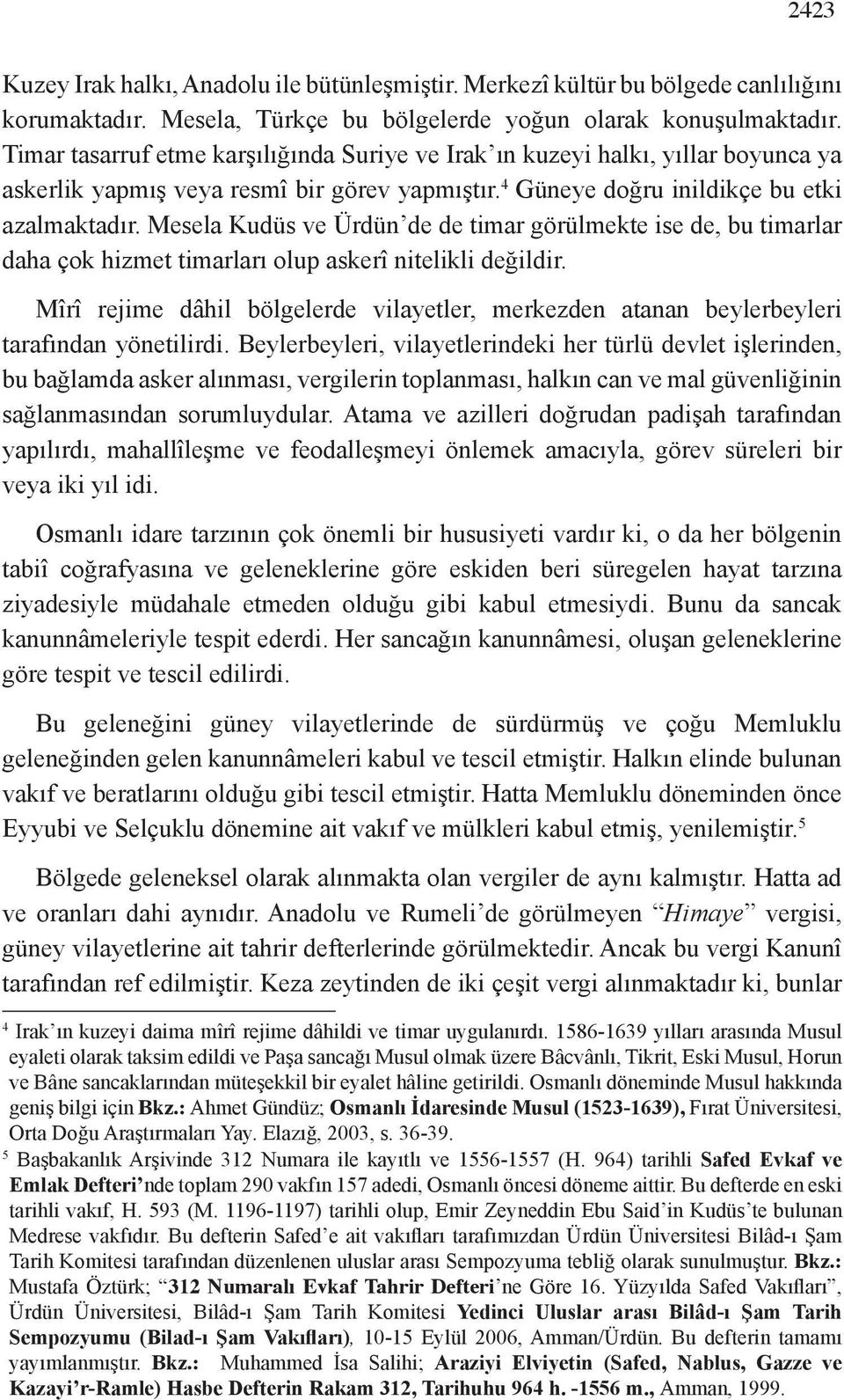 Mesela Kudüs ve Ürdün de de timar görülmekte ise de, bu timarlar daha çok hizmet timarları olup askerî nitelikli değildir.