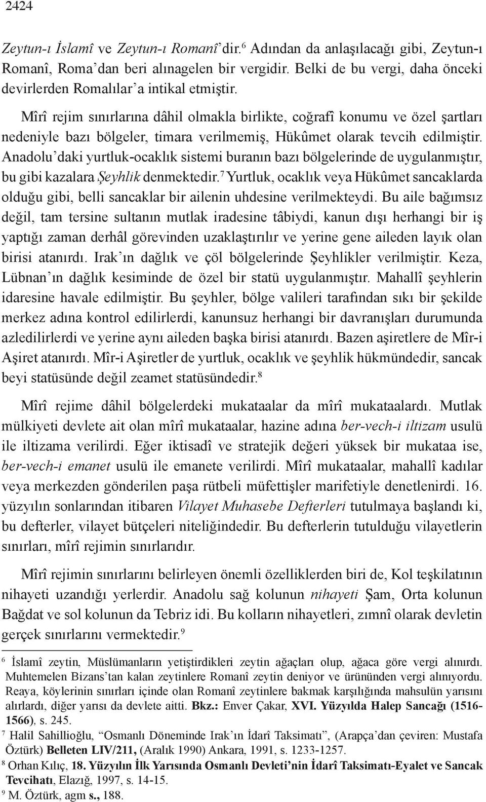 Mîrî rejim sınırlarına dâhil olmakla birlikte, coğrafî konumu ve özel şartları nedeniyle bazı bölgeler, timara verilmemiş, Hükûmet olarak tevcih edilmiştir.