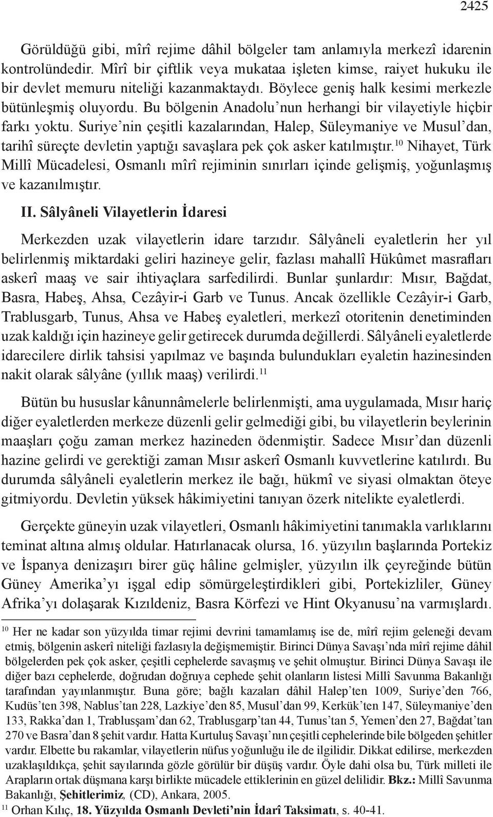 Suriye nin çeşitli kazalarından, Halep, Süleymaniye ve Musul dan, tarihî süreçte devletin yaptığı savaşlara pek çok asker katılmıştır.