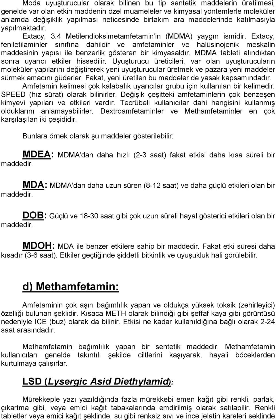 Extacy, feniletilaminler sınıfına dahildir ve amfetaminler ve halüsinojenik meskalin maddesinin yapısı ile benzerlik gösteren bir kimyasaldır. MDMA tableti alındıktan sonra uyarıcı etkiler hissedilir.