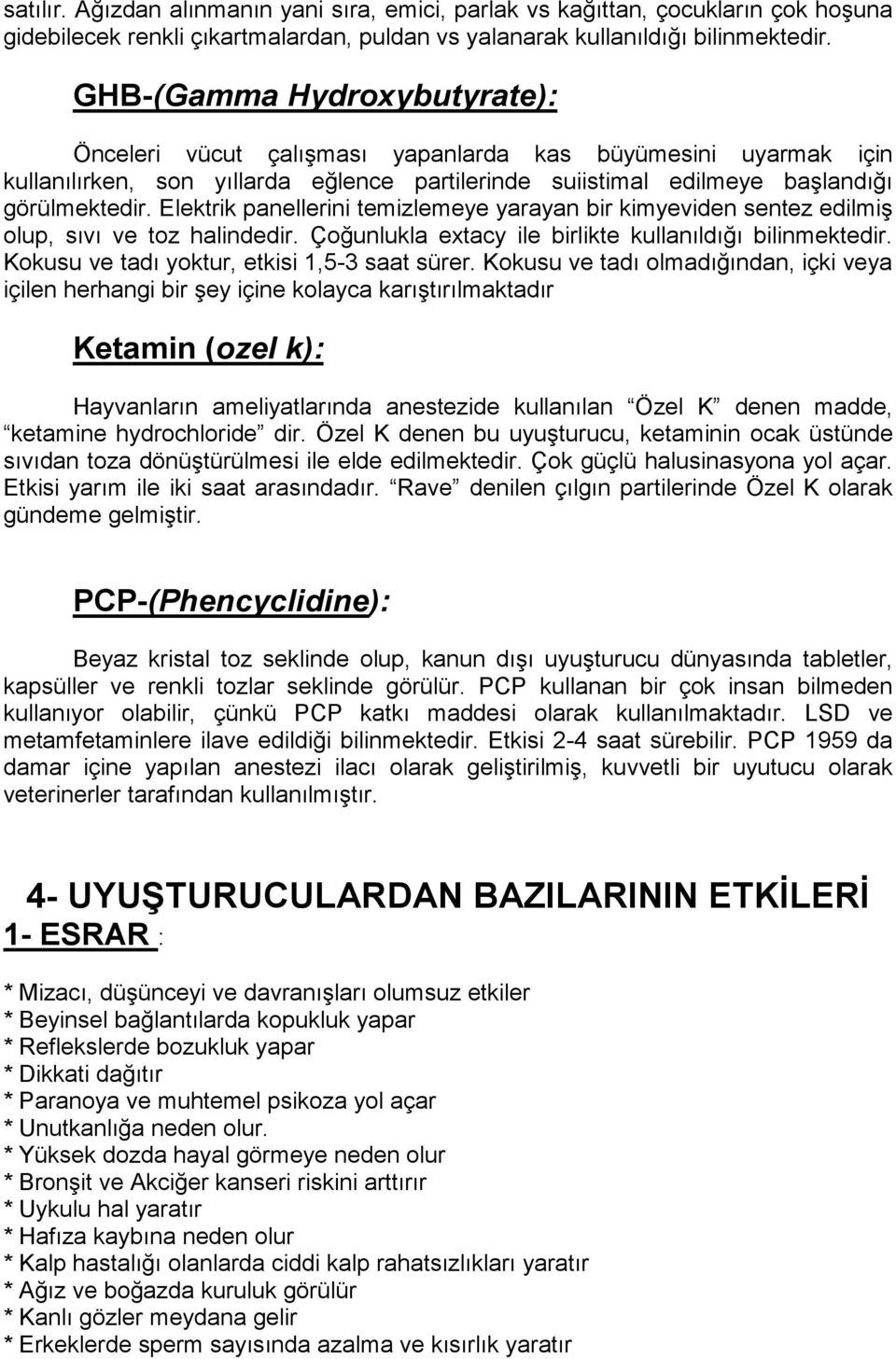 Elektrik panellerini temizlemeye yarayan bir kimyeviden sentez edilmiş olup, sıvı ve toz halindedir. Çoğunlukla extacy ile birlikte kullanıldığı bilinmektedir.