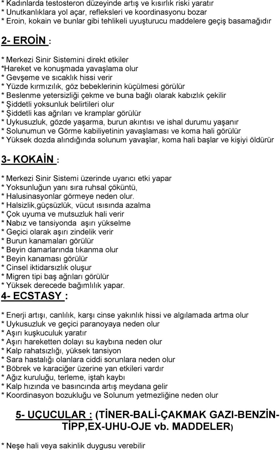 Beslenme yetersizliği çekme ve buna bağlı olarak kabızlık çekilir * Şiddetli yoksunluk belirtileri olur * Şiddetli kas ağrıları ve kramplar görülür * Uykusuzluk, gözde yaşarma, burun akıntısı ve