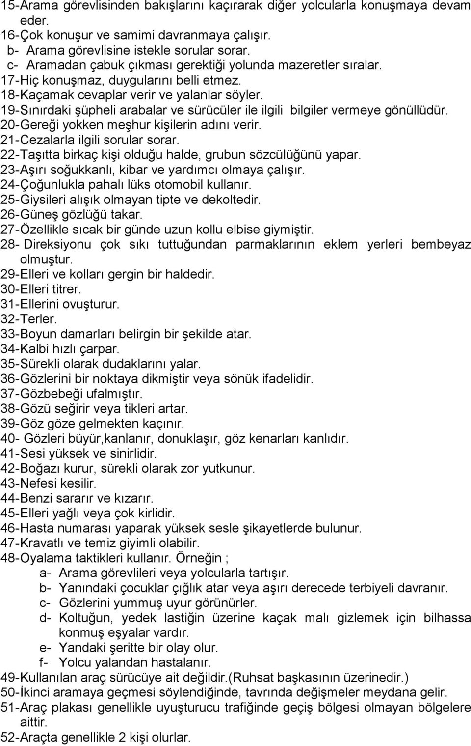 19- Sınırdaki şüpheli arabalar ve sürücüler ile ilgili bilgiler vermeye gönüllüdür. 20- Gereği yokken meşhur kişilerin adını verir. 21- Cezalarla ilgili sorular sorar.