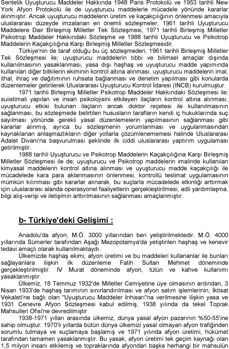 Sözleşmesi, 1971 tarihli Birleşmiş Milletler Psikotrop Maddeler Hakkındaki Sözleşme ve 1988 tarihli Uyuşturucu ve Psikotrop Maddelerin Kaçakçılığına Karşı Birleşmiş Milletler Sözleşmesidir.