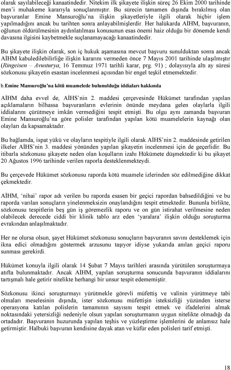 Her halükarda AİHM, başvuranın, oğlunun öldürülmesinin aydınlatılması konusunun esas önemi haiz olduğu bir dönemde kendi davasına ilgisini kaybetmekle suçlanamayacağı kanaatindedir.