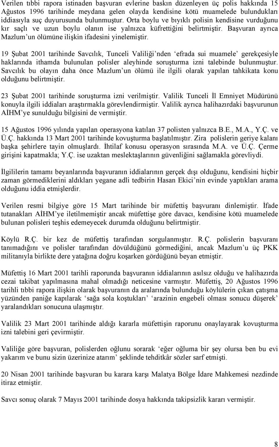 19 Şubat 2001 tarihinde Savcılık, Tunceli Valiliği nden efrada sui muamele gerekçesiyle haklarında ithamda bulunulan polisler aleyhinde soruşturma izni talebinde bulunmuştur.