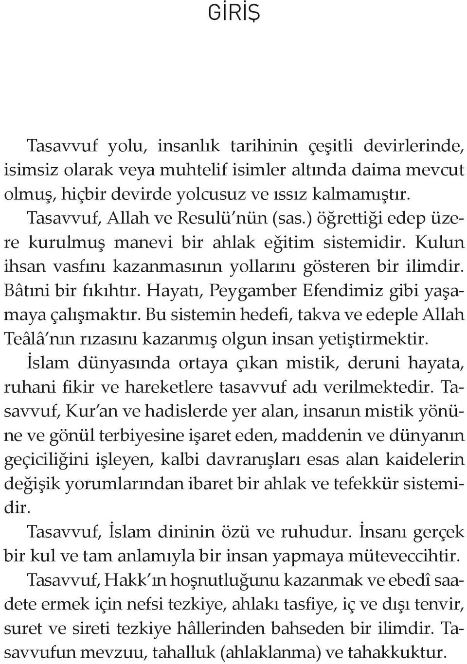 Hayatı, Peygamber Efendimiz gibi yaşamaya çalışmaktır. Bu sistemin hedefi, takva ve edeple Allah Teâlâ nın rızasını kazanmış olgun insan yetiştirmektir.