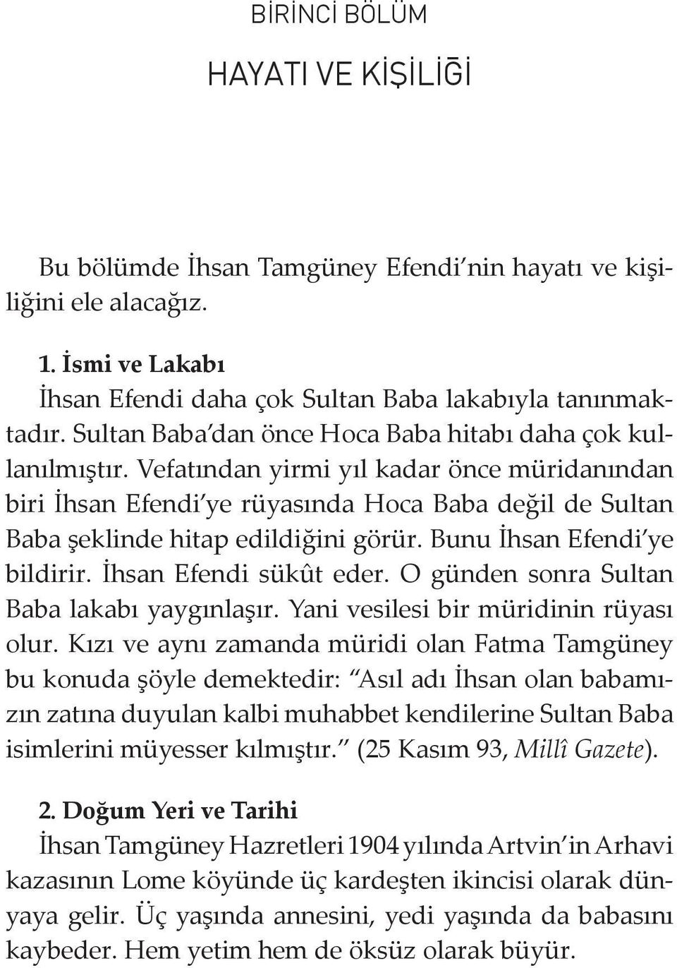 Vefatından yirmi yıl kadar önce müridanından biri İhsan Efendi ye rüyasında Hoca Baba değil de Sultan Baba şeklinde hitap edildiğini görür. Bunu İhsan Efendi ye bildirir. İhsan Efendi sükût eder.