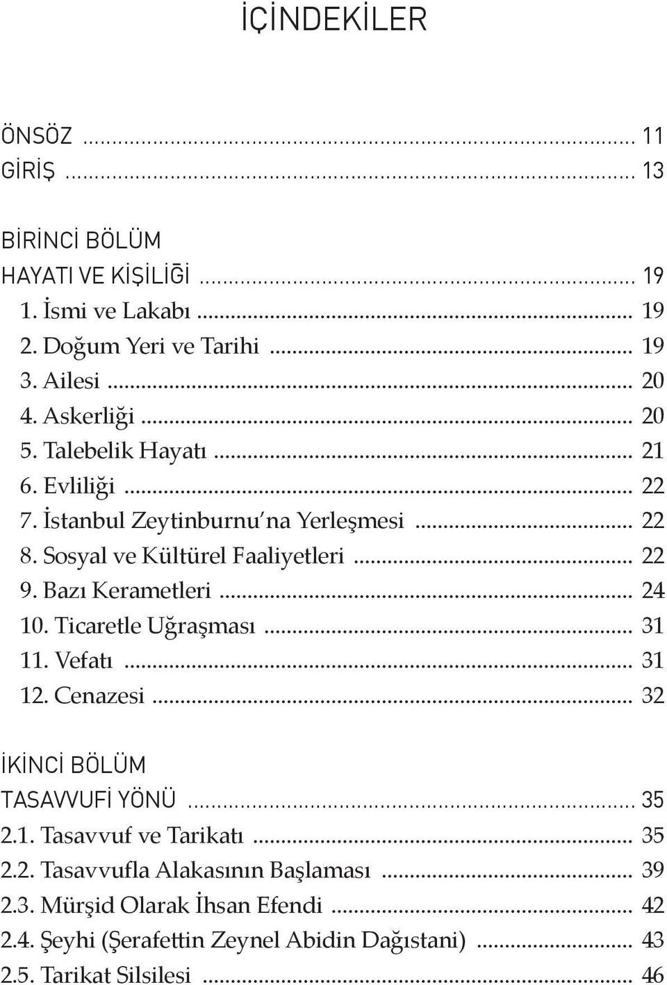 Bazı Kerametleri... 24 10. Ticaretle Uğraşması... 31 11. Vefatı... 31 12. Cenazesi... 32 İKİNCİ BÖLÜM TASAVVUFİ YÖNÜ... 35 2.1. Tasavvuf ve Tarikatı.