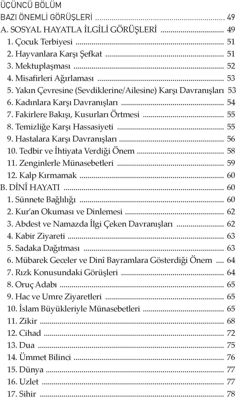 Hastalara Karşı Davranışları... 56 10. Tedbir ve İhtiyata Verdiği Önem... 58 11. Zenginlerle Münasebetleri... 59 12. Kalp Kırmamak... 60 B. DİNÎ HAYATI... 60 1. Sünnete Bağlılığı... 60 2.