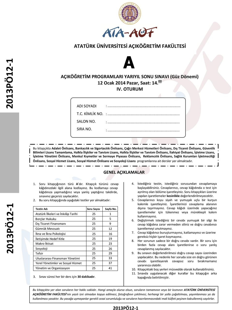 3. Sınav süresi her bir ders için 30 dakikadır. ATATÜRK ÜNİVERSİTESİ AÇIKÖĞRETİM FAKÜLTESİ A AÇIKÖĞRETİM PROGRAMLARI YARIYIL SONU SINAVI (Güz Dönemi) 12 Ocak 2014 Pazar, Saat: 14. 00 IV.
