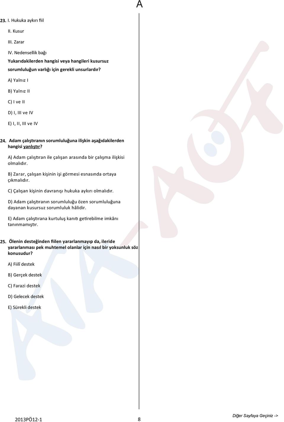 A) Adam çalış ran ile çalışan arasında bir çalışma ilişkisi olmalıdır. B) Zarar, çalışan kişinin işi görmesi esnasında ortaya çıkmalıdır. C) Çalışan kişinin davranışı hukuka aykırı olmalıdır.