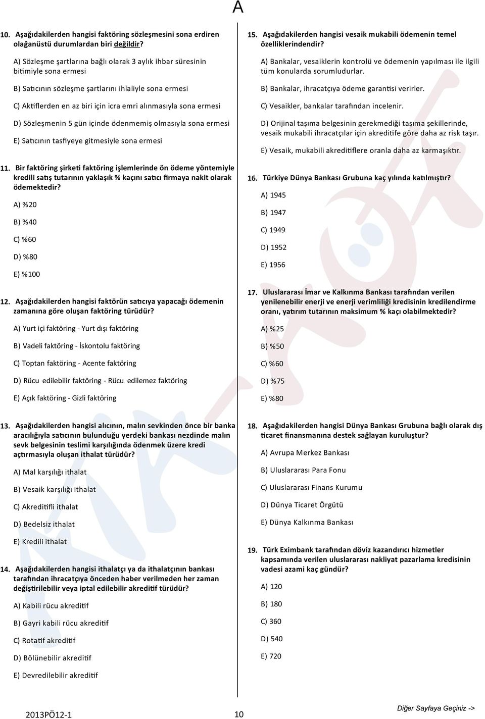 D) Sözleşmenin 5 gün içinde ödenmemiş olmasıyla sona ermesi E) Sa cının tasfiyeye gitmesiyle sona ermesi Bir faktöring şirke faktöring işlemlerinde ön ödeme yöntemiyle kredili sa ş tutarının yaklaşık