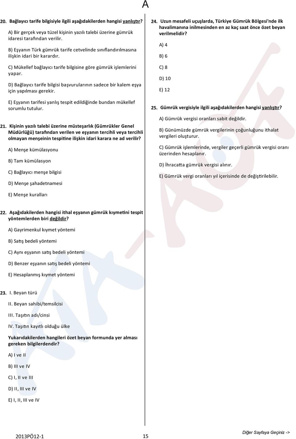 D) Bağlayıcı tarife bilgisi başvurularının sadece bir kalem eşya için yapılması gerekir. 24.