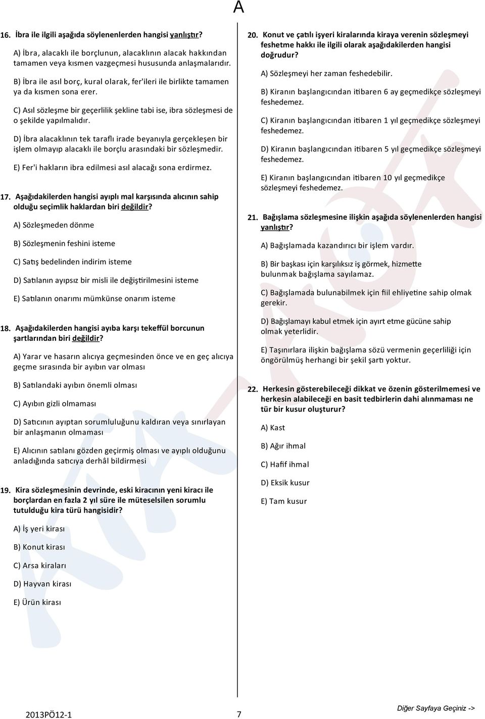 D) İbra alacaklının tek taraflı irade beyanıyla gerçekleşen bir işlem olmayıp alacaklı ile borçlu arasındaki bir sözleşmedir. E) Fer'i hakların ibra edilmesi asıl alacağı sona erdirmez.