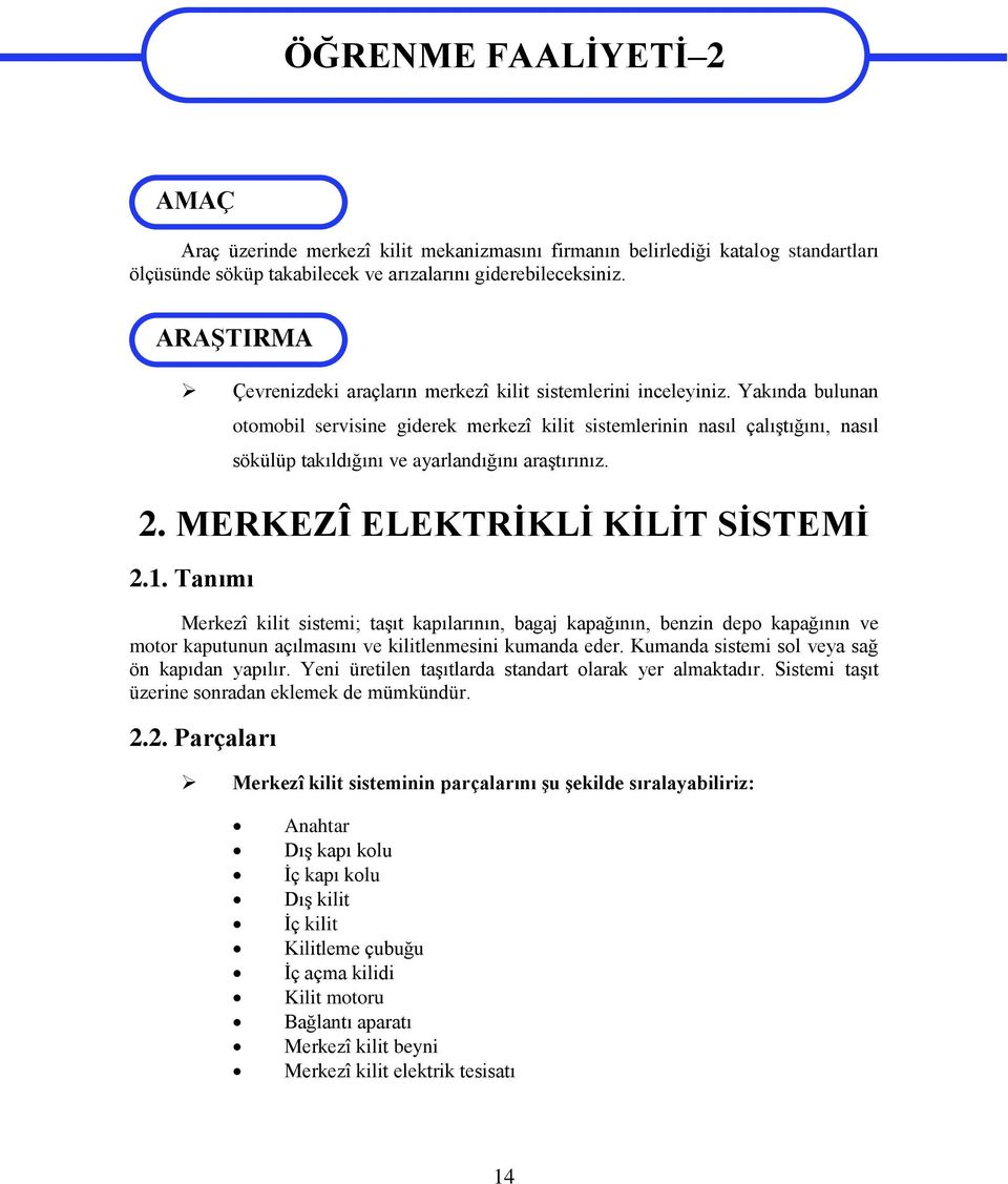 Yakında bulunan otomobil servisine giderek merkezî kilit sistemlerinin nasıl çalıştığını, nasıl sökülüp takıldığını ve ayarlandığını araştırınız. 2. MERKEZÎ ELEKTRİKLİ KİLİT SİSTEMİ 2.1.