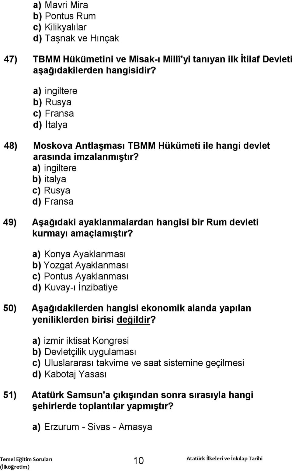 a) ingiltere b) italya c) Rusya d) Fransa 49) AĢağıdaki ayaklanmalardan hangisi bir Rum devleti kurmayı amaçlamıģtır?