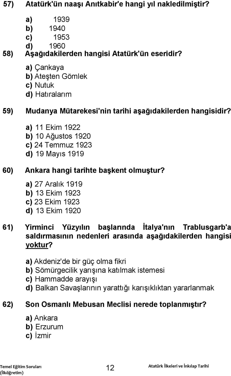 a) 11 Ekim 1922 b) 10 Ağustos 1920 c) 24 Temmuz 1923 d) 19 Mayıs 1919 60) Ankara hangi tarihte baģkent olmuģtur?