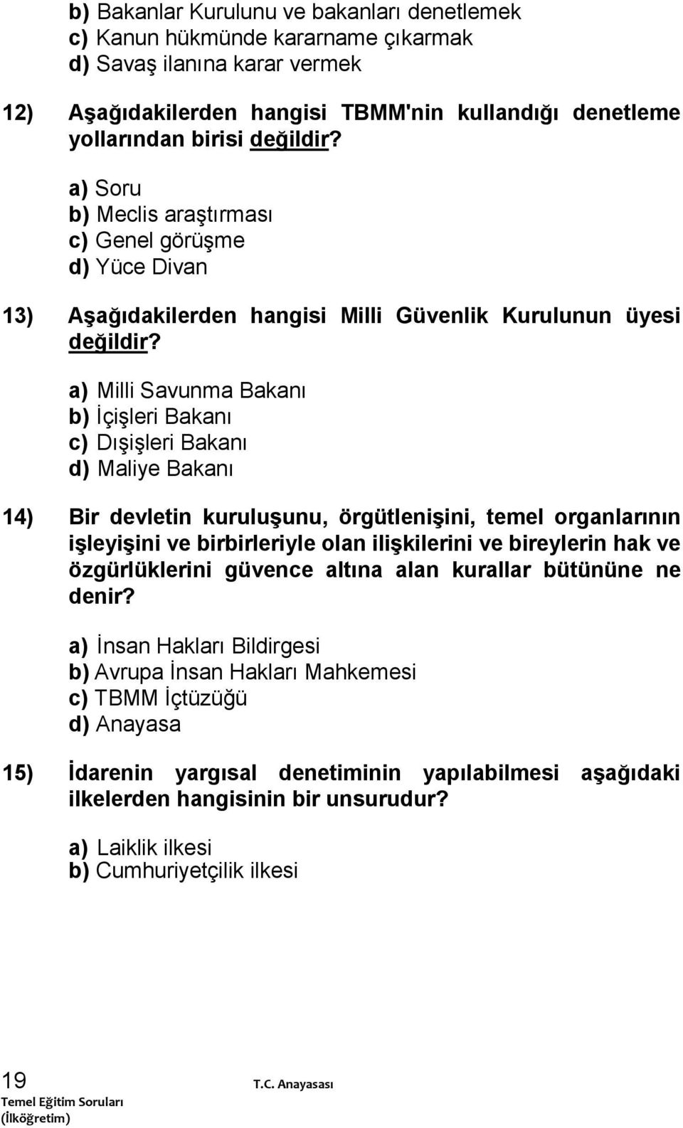 a) Milli Savunma Bakanı b) İçişleri Bakanı c) Dışişleri Bakanı d) Maliye Bakanı 14) Bir devletin kuruluģunu, örgütleniģini, temel organlarının iģleyiģini ve birbirleriyle olan iliģkilerini ve