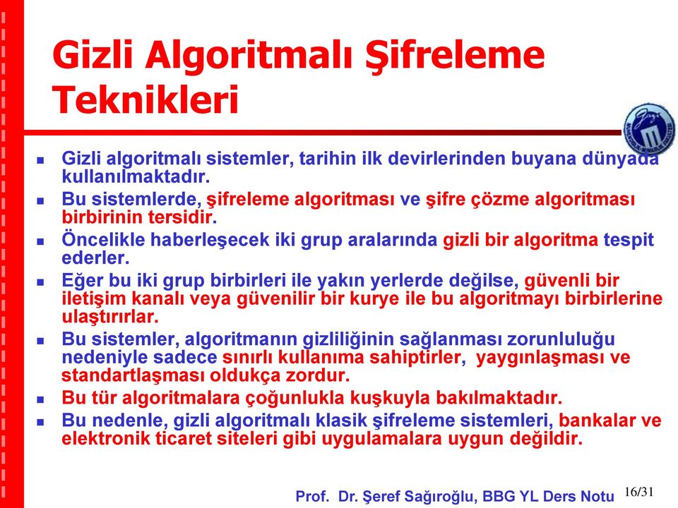 Eğer bu iki grup birbirleri ile yakın yerlerde değilse, güvenli bir iletişim kanalı veya güvenilir bir kurye ile bu algoritmayı birbirlerine ulaştırırlar.