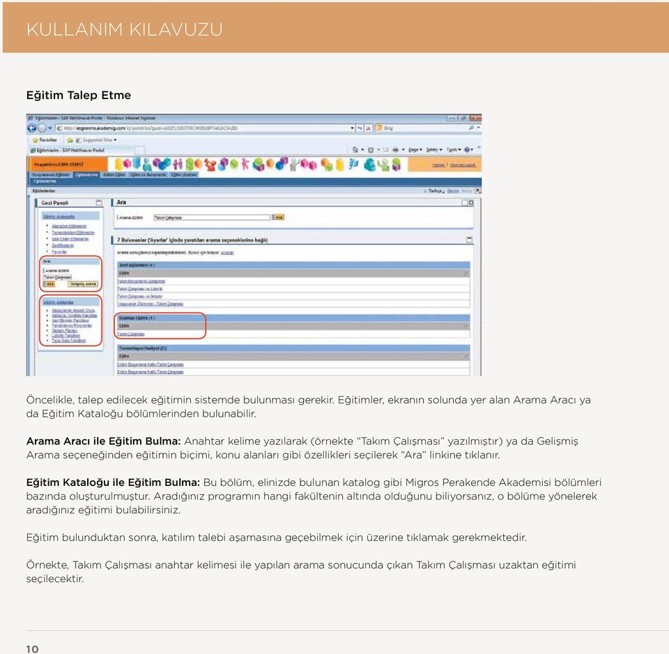 tıklanır. Eğitim Kataloğu ile Eğitim Bulma: Bu bölüm, elinizde bulunan katalog gibi Migros Perakende Akademisi bölümleri bazında oluşturulmuştur.
