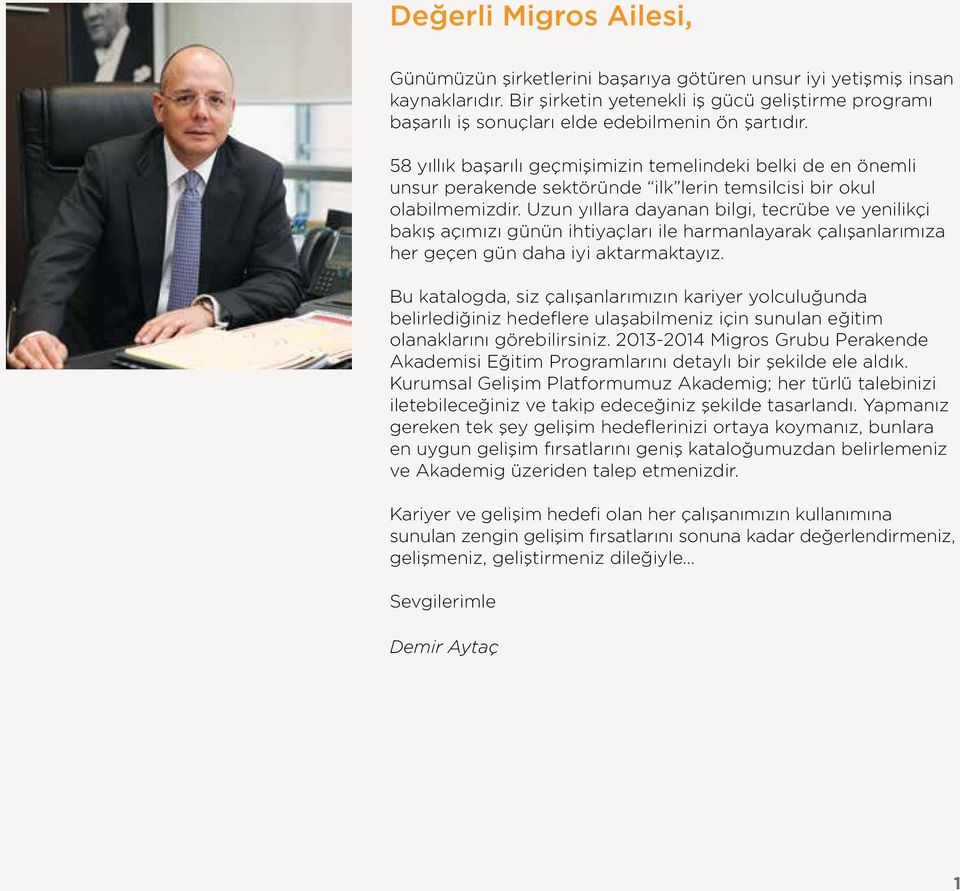 58 yıllık başarılı geçmişimizin temelindeki belki de en önemli unsur perakende sektöründe ilk lerin temsilcisi bir okul olabilmemizdir.