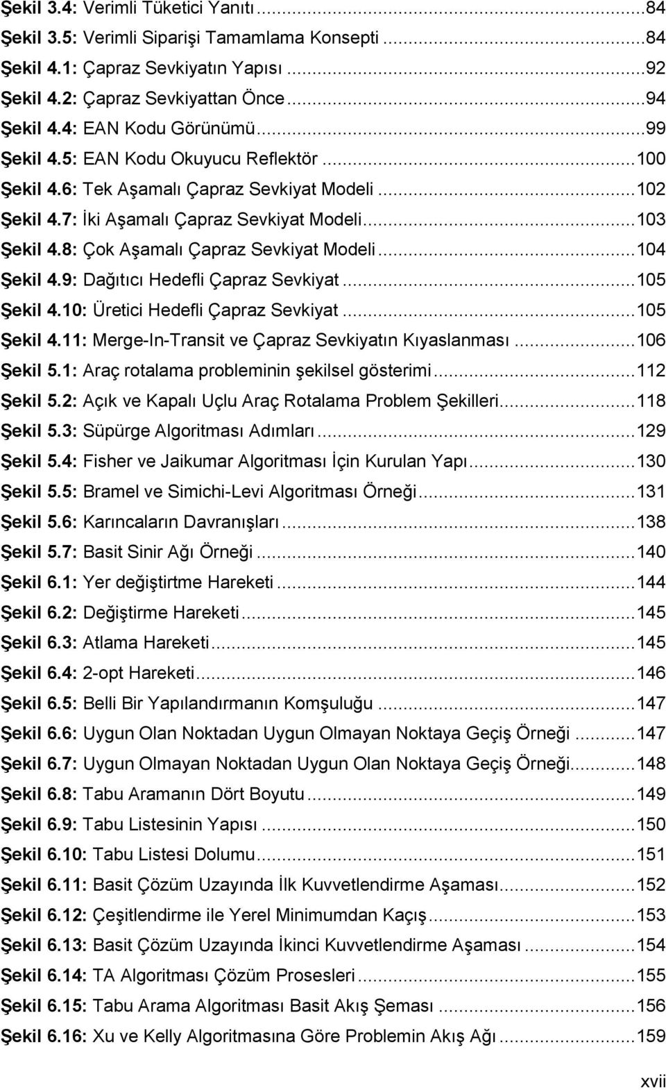 8: Çok Aşamalı Çapraz Sevkiyat Modeli... 104 Şekil 4.9: Dağıtıcı Hedefli Çapraz Sevkiyat... 105 Şekil 4.10: Üretici Hedefli Çapraz Sevkiyat... 105 Şekil 4.11: Merge-In-Transit ve Çapraz Sevkiyatın Kıyaslanması.