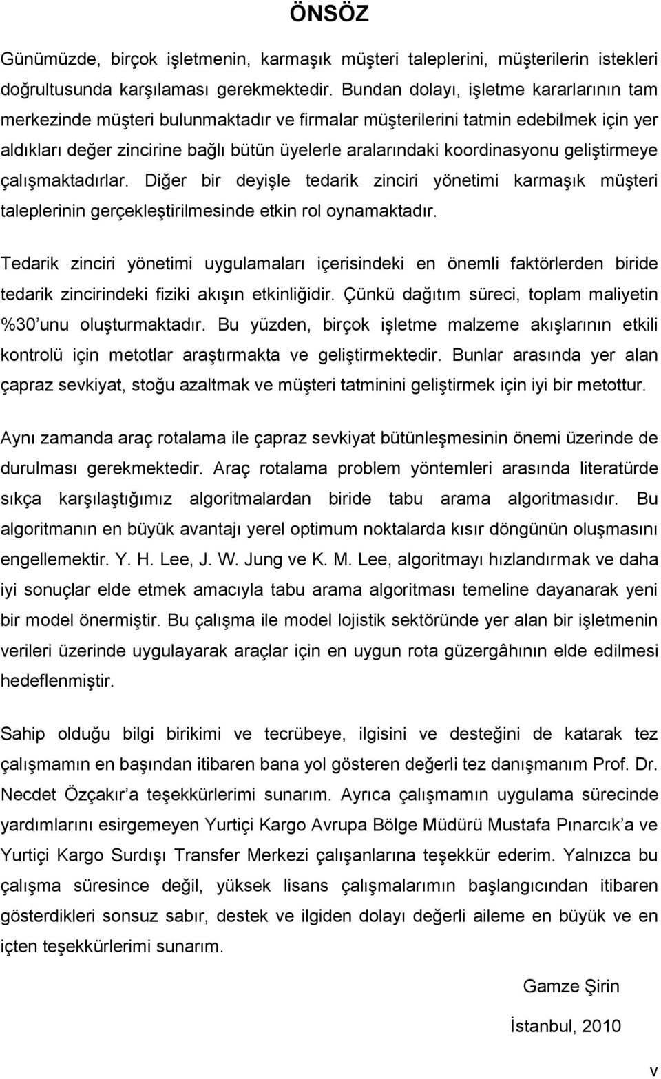 geliştirmeye çalışmaktadırlar. Diğer bir deyişle tedarik zinciri yönetimi karmaşık müşteri taleplerinin gerçekleştirilmesinde etkin rol oynamaktadır.