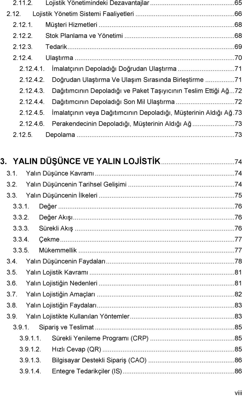 Dağıtımcının Depoladığı ve Paket Taşıyıcının Teslim Ettiği Ağ...72 2.12.4.4. Dağıtımcının Depoladığı Son Mil Ulaştırma...72 2.12.4.5. İmalatçının veya Dağıtımcının Depoladığı, Müşterinin Aldığı Ağ.